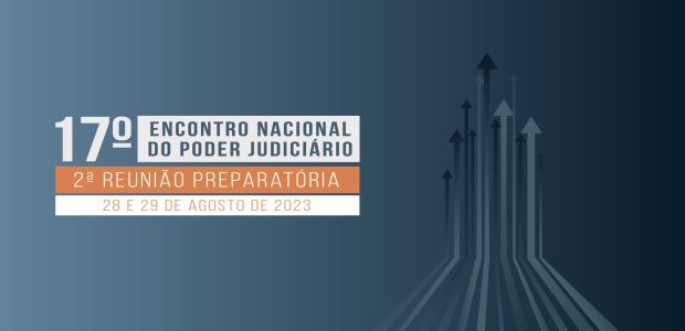 2ª Reunião Preparatória para o 17º Encontro Nacional do Poder Judiciário - 28.08.2023 2ª Reunião Preparatória para o 17º Encontro Nacional do Poder Judiciário - 28.08.2023