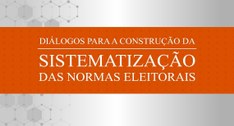 Diálogos para construção da sistematização das normas eleitorais